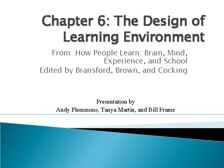Chapter 6: The Design of Learning Environment From: How People Learn: Brain, Mind, Experience,