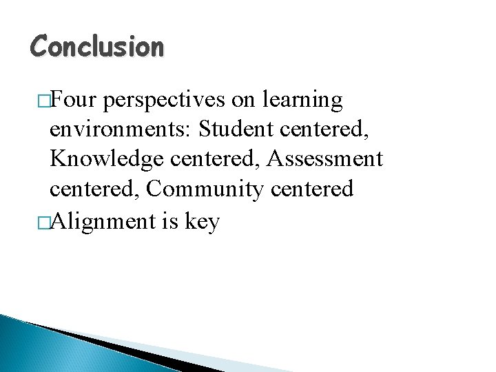 Conclusion �Four perspectives on learning environments: Student centered, Knowledge centered, Assessment centered, Community centered