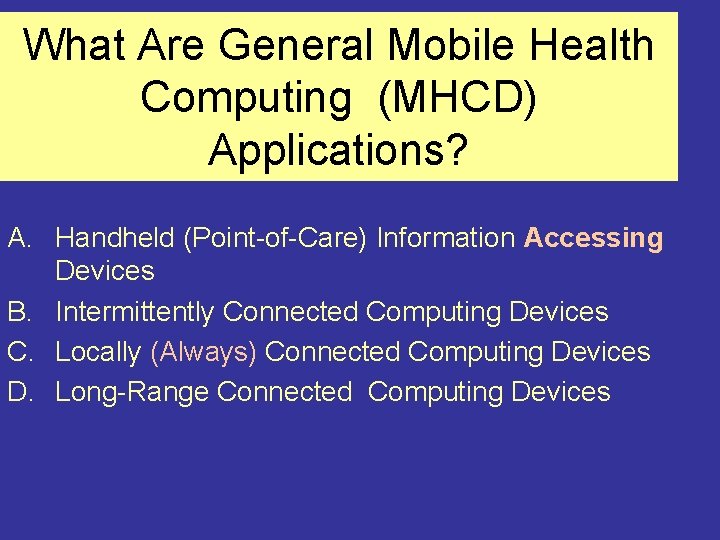 What Are General Mobile Health Computing (MHCD) Applications? A. Handheld (Point-of-Care) Information Accessing Devices