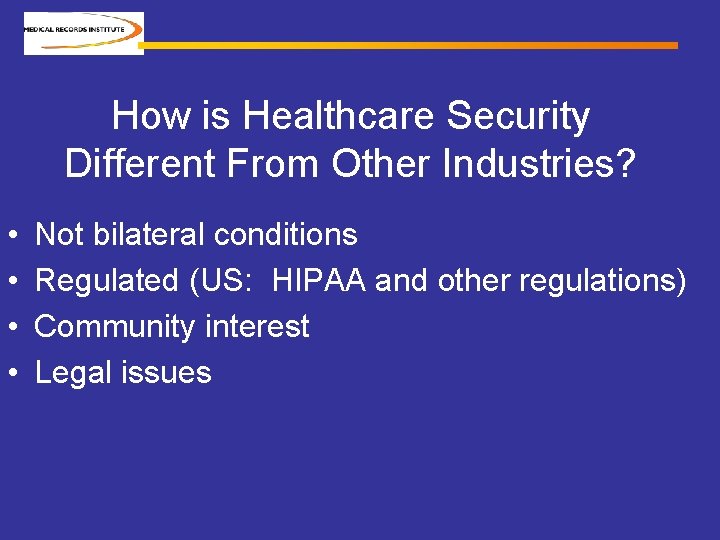 How is Healthcare Security Different From Other Industries? • • Not bilateral conditions Regulated