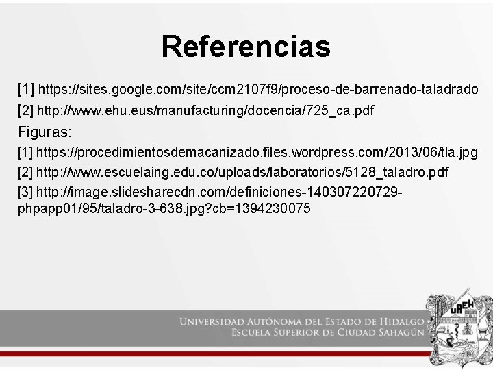 Referencias [1] https: //sites. google. com/site/ccm 2107 f 9/proceso-de-barrenado-taladrado [2] http: //www. ehu. eus/manufacturing/docencia/725_ca.