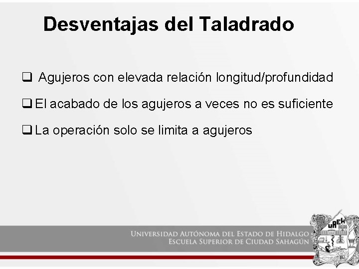 Desventajas del Taladrado q Agujeros con elevada relación longitud/profundidad q El acabado de los