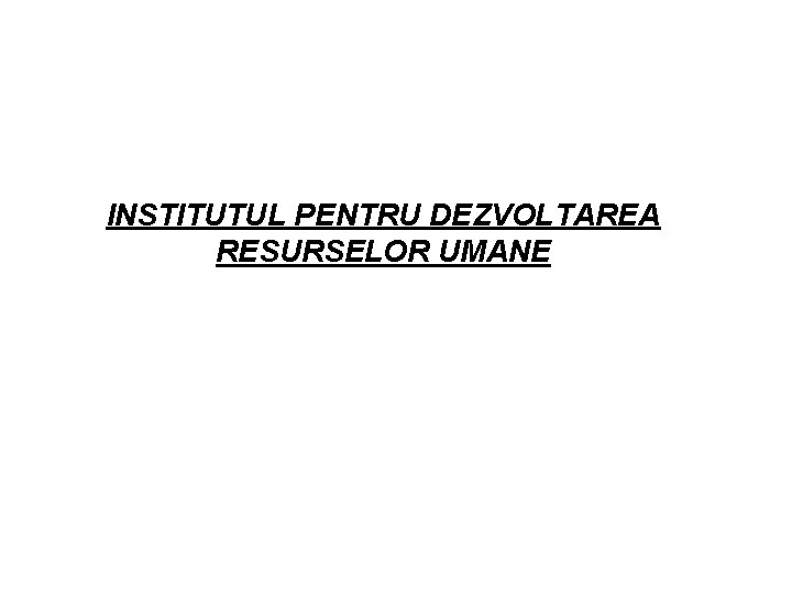 INSTITUTUL PENTRU DEZVOLTAREA RESURSELOR UMANE 