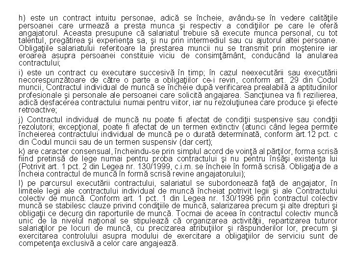 h) este un contract intuitu personae, adică se încheie, avându-se în vedere calităţile persoanei