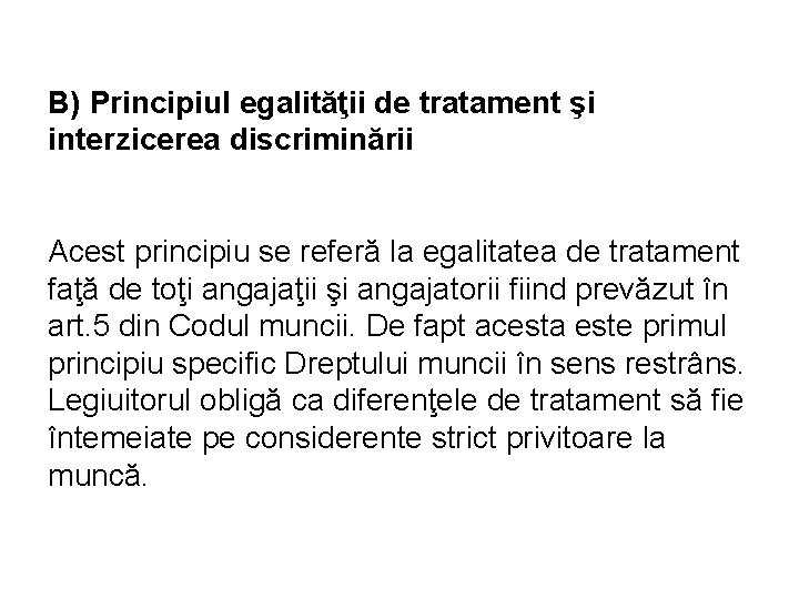 B) Principiul egalităţii de tratament şi interzicerea discriminării Acest principiu se referă la egalitatea