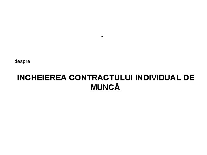 . despre INCHEIEREA CONTRACTULUI INDIVIDUAL DE MUNCĂ 