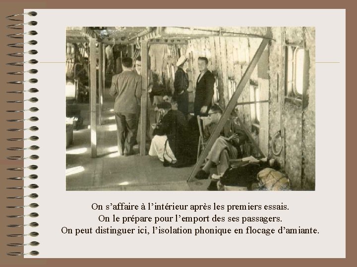 On s’affaire à l’intérieur après les premiers essais. On le prépare pour l’emport des