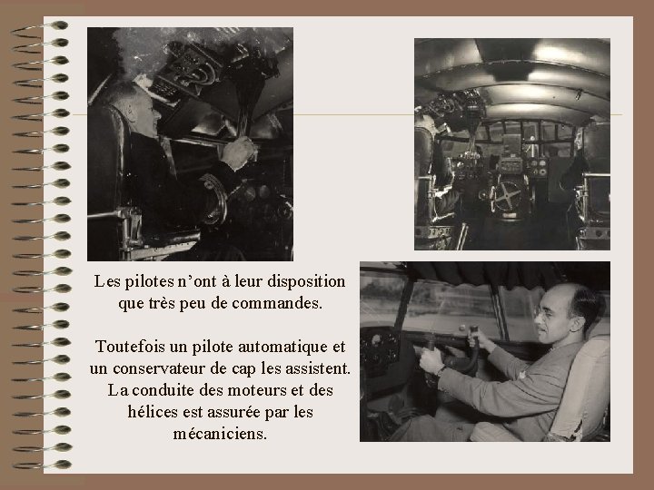 Les pilotes n’ont à leur disposition que très peu de commandes. Toutefois un pilote