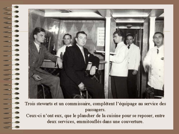 Trois stewarts et un commissaire, complètent l’équipage au service des passagers. Ceux-ci n’ont eux,