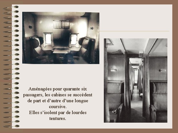 Aménagées pour quarante six passagers, les cabines se succèdent de part et d’autre d’une