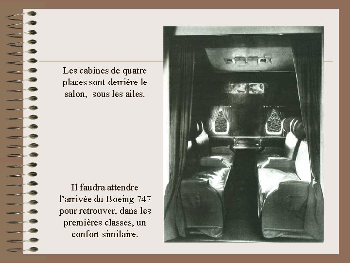 Les cabines de quatre places sont derrière le salon, sous les ailes. Il faudra