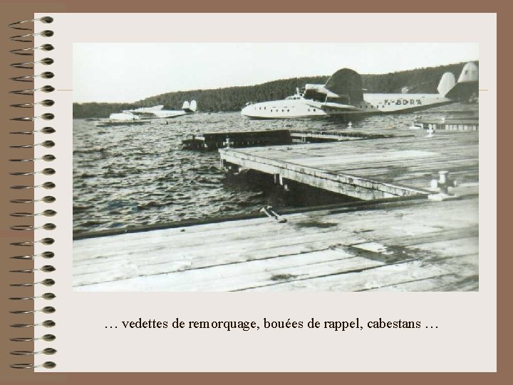 … vedettes de remorquage, bouées de rappel, cabestans … 