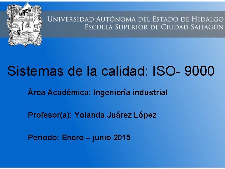 Sistemas de la calidad: ISO- 9000 Área Académica: Ingeniería industrial Profesor(a): Yolanda Juárez López