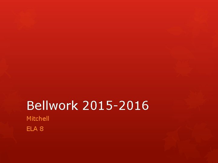 Bellwork 2015 -2016 Mitchell ELA 8 