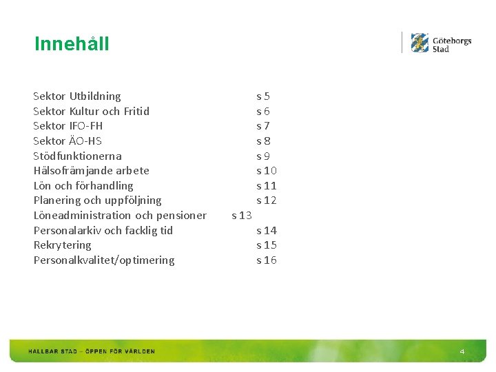 Innehåll Sektor Utbildning Sektor Kultur och Fritid Sektor IFO-FH Sektor ÄO-HS Stödfunktionerna Hälsofrämjande arbete