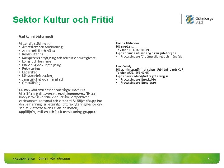 Sektor Kultur och Fritid Vad kan vi bidra med? Vi ger dig stöd inom: Sektor Kultur och Fritid Vad kan vi bidra med? Vi ger dig stöd inom: