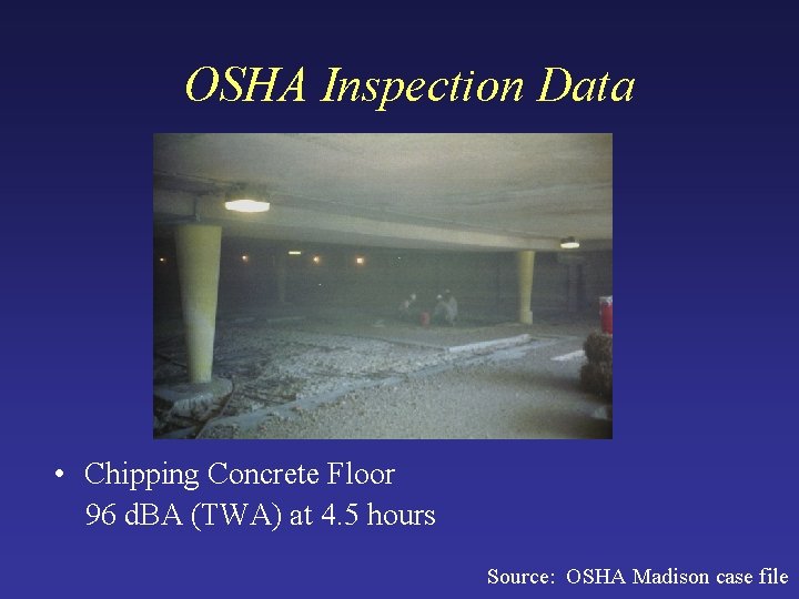 OSHA Inspection Data • Chipping Concrete Floor 96 d. BA (TWA) at 4. 5 OSHA Inspection Data • Chipping Concrete Floor 96 d. BA (TWA) at 4. 5