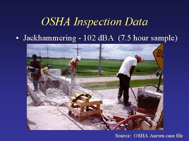 OSHA Inspection Data • Jackhammering - 102 d. BA (7. 5 hour sample) Source: OSHA Inspection Data • Jackhammering - 102 d. BA (7. 5 hour sample) Source: