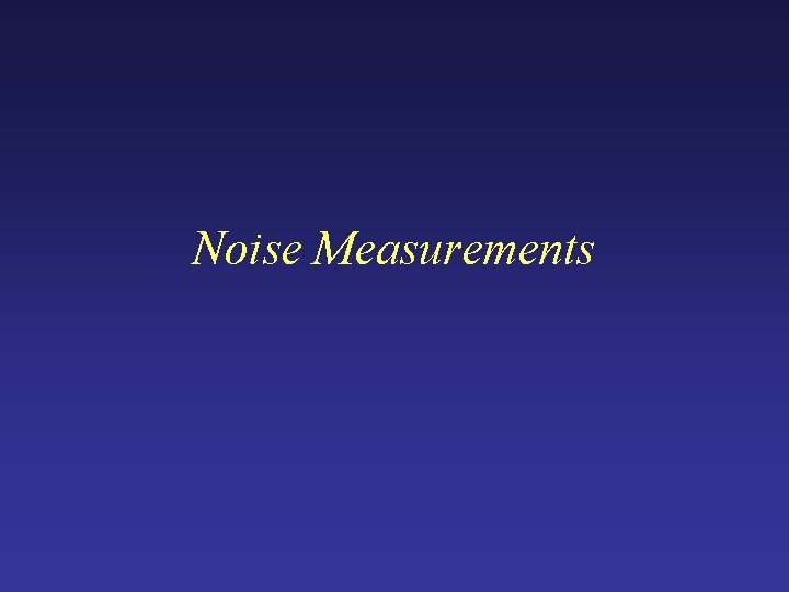 Noise Measurements Noise Measurements