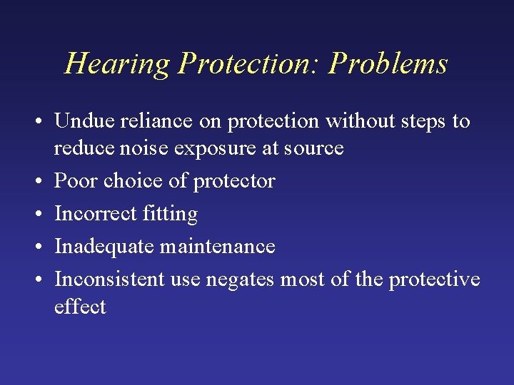 Hearing Protection: Problems • Undue reliance on protection without steps to reduce noise exposure Hearing Protection: Problems • Undue reliance on protection without steps to reduce noise exposure