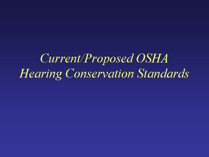 Current/Proposed OSHA Hearing Conservation Standards Current/Proposed OSHA Hearing Conservation Standards
