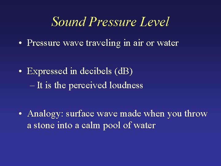 Sound Pressure Level • Pressure wave traveling in air or water • Expressed in