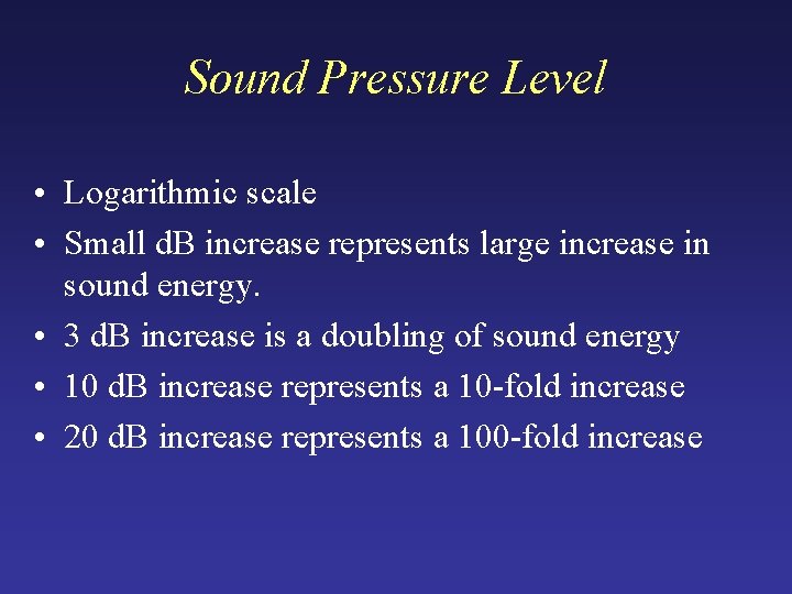 Sound Pressure Level • Logarithmic scale • Small d. B increase represents large increase Sound Pressure Level • Logarithmic scale • Small d. B increase represents large increase