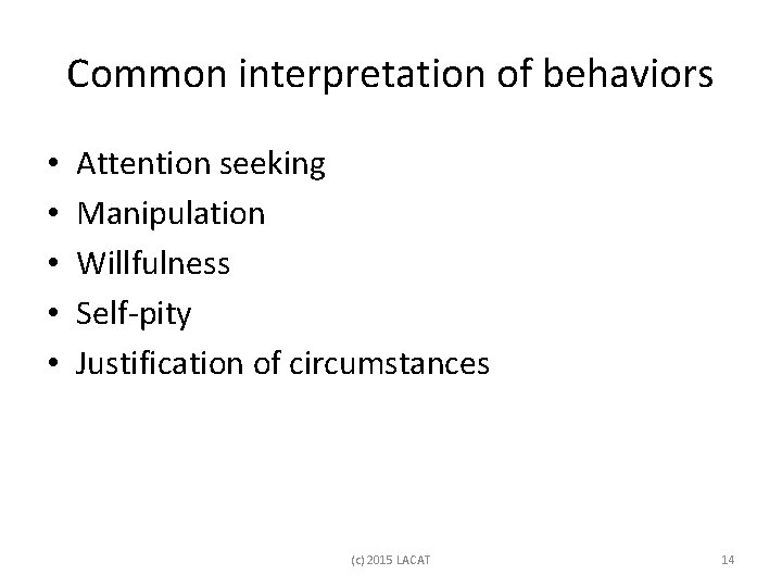 Common interpretation of behaviors • • • Attention seeking Manipulation Willfulness Self-pity Justification of