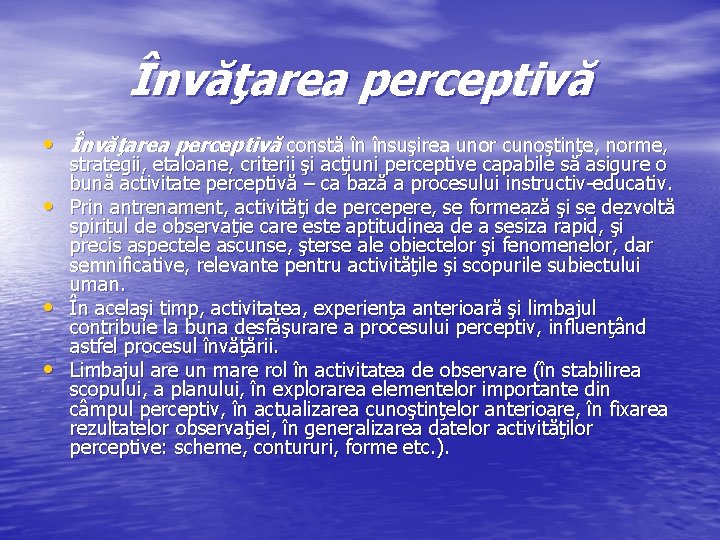 Învăţarea perceptivă • Învăţarea perceptivă constă în însuşirea unor cunoştinţe, norme, • • •