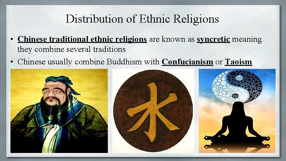 Distribution of Ethnic Religions • Chinese traditional ethnic religions are known as syncretic meaning