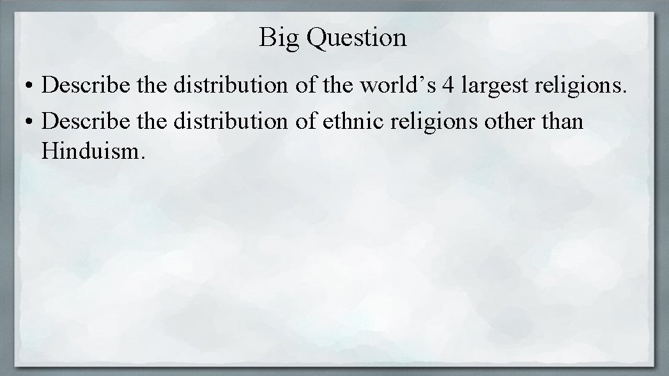 Big Question • Describe the distribution of the world’s 4 largest religions. • Describe