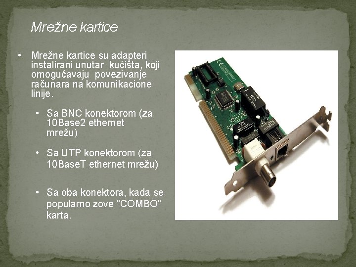Mrežne kartice • Mrežne kartice su adapteri instalirani unutar kućišta, koji omogućavaju povezivanje računara