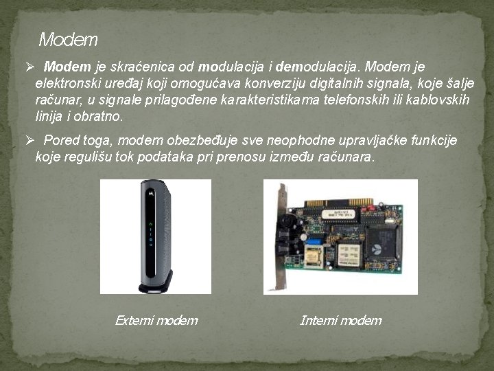 Modem je skraćenica od modulacija i demodulacija. Modem je elektronski uređaj koji omogućava konverziju