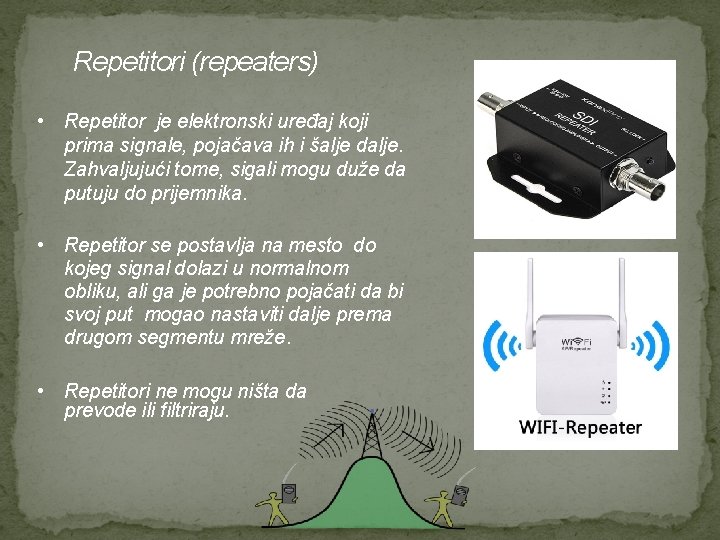 Repetitori (repeaters) • Repetitor je elektronski uređaj koji prima signale, pojačava ih i šalje