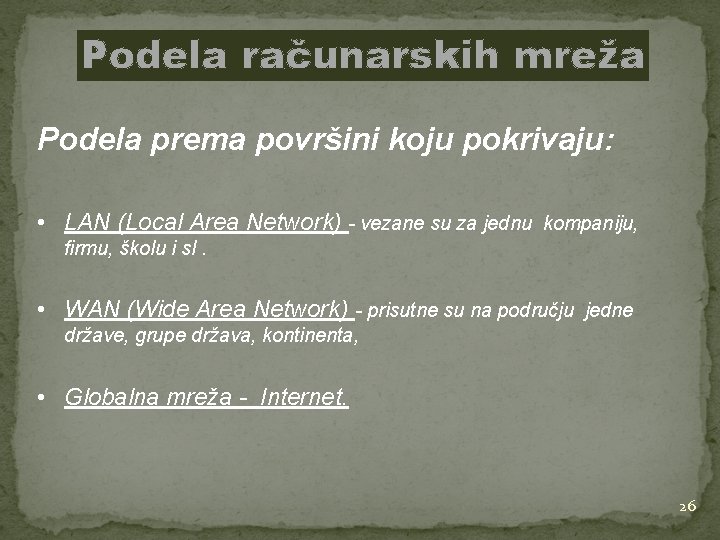 Podela računarskih mreža Podela prema površini koju pokrivaju: • LAN (Local Area Network) -