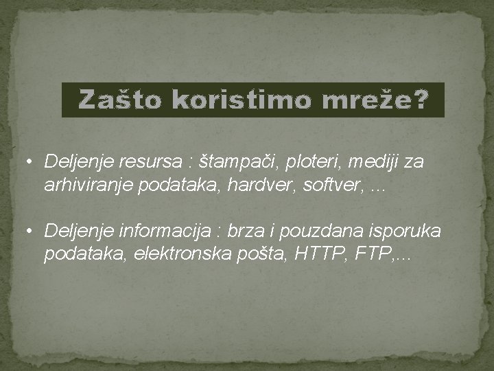 Zašto koristimo mreže? • Deljenje resursa : štampači, ploteri, mediji za arhiviranje podataka, hardver,