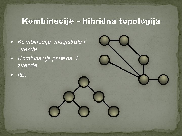 Kombinacije – hibridna topologija • Kombinacija magistrale i zvezde • Kombinacija prstena i zvezde