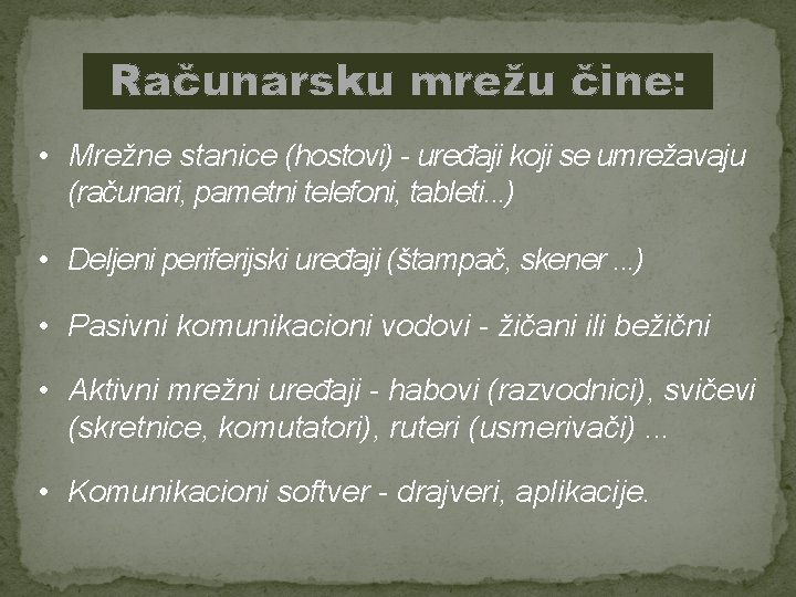 Računarsku mrežu čine: • Mrežne stanice (hostovi) - uređaji koji se umrežavaju (računari, pametni