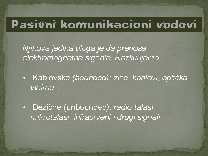 Pasivni komunikacioni vodovi Njihova jedina uloga je da prenose elektromagnetne signale. Razlikujemo: • Kablovske