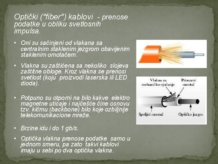 Optički ("fiber") kablovi - prenose podatke u obliku svetlosnih impulsa. • Oni su sačinjeni
