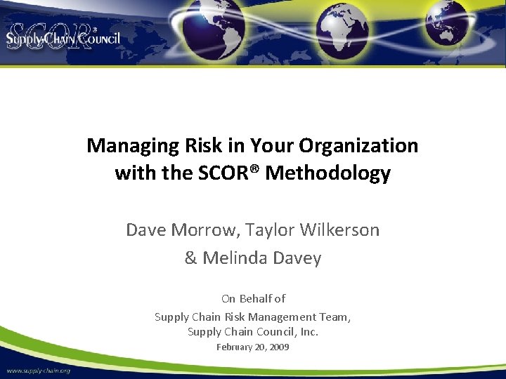 Managing Risk in Your Organization with the SCOR® Methodology Dave Morrow, Taylor Wilkerson & Managing Risk in Your Organization with the SCOR® Methodology Dave Morrow, Taylor Wilkerson &