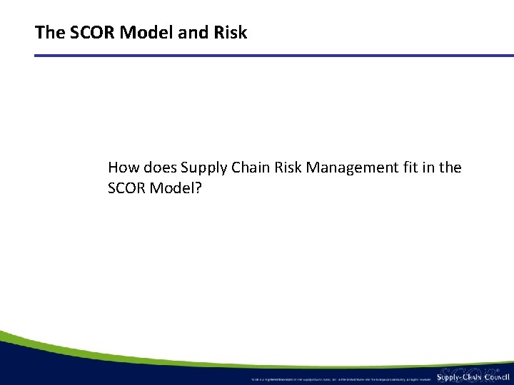 The SCOR Model and Risk How does Supply Chain Risk Management fit in the The SCOR Model and Risk How does Supply Chain Risk Management fit in the