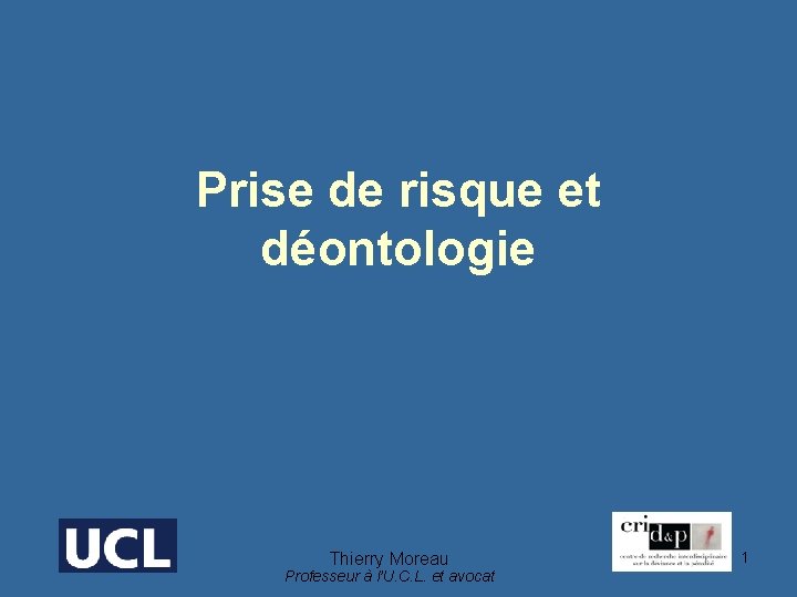 Prise de risque et déontologie Thierry Moreau Professeur à l’U. C. L. et avocat
