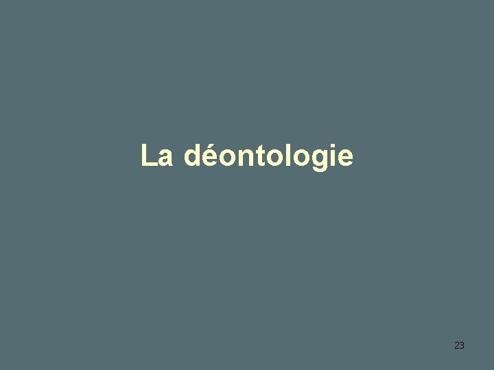 La déontologie 23 