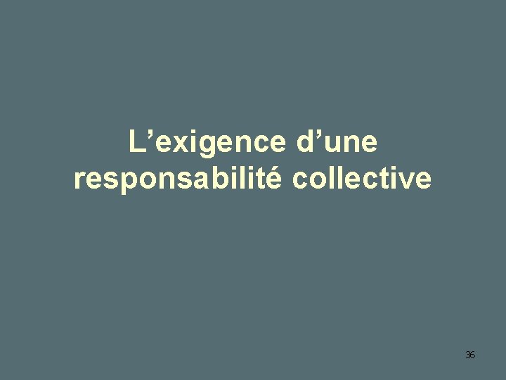 L’exigence d’une responsabilité collective 36 