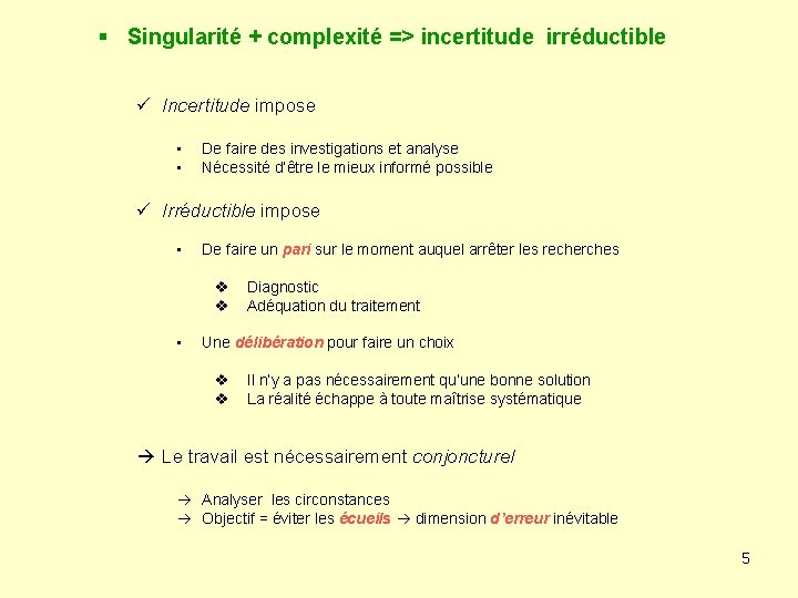 § Singularité + complexité => incertitude irréductible ü Incertitude impose • • De faire