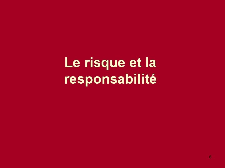 Le risque et la responsabilité 6 