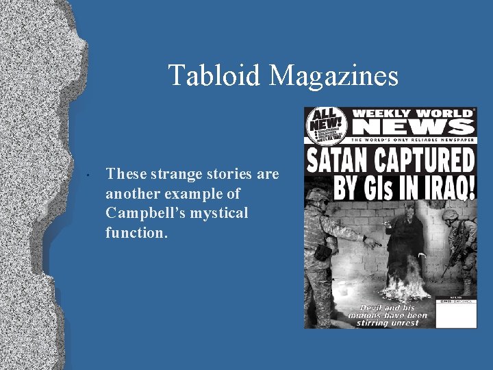 Tabloid Magazines • These strange stories are another example of Campbell’s mystical function. 