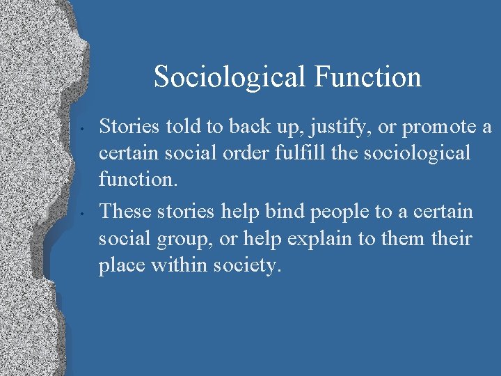 Sociological Function • • Stories told to back up, justify, or promote a certain