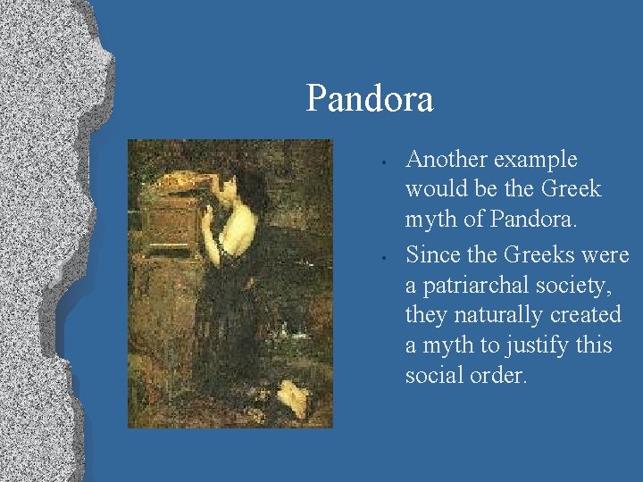 Pandora • • Another example would be the Greek myth of Pandora. Since the
